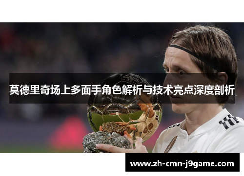 莫德里奇场上多面手角色解析与技术亮点深度剖析