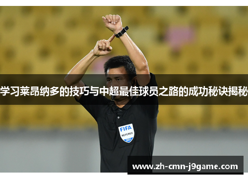 学习莱昂纳多的技巧与中超最佳球员之路的成功秘诀揭秘