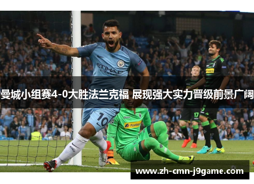曼城小组赛4-0大胜法兰克福 展现强大实力晋级前景广阔