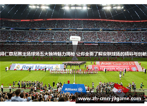 拜仁慕尼黑主场球场五大独特魅力揭秘 让你全面了解安联球场的精彩与创新