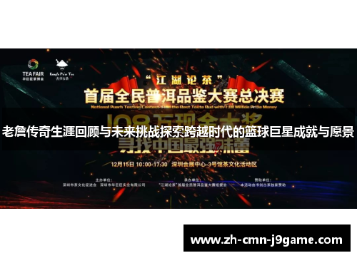 老詹传奇生涯回顾与未来挑战探索跨越时代的篮球巨星成就与愿景