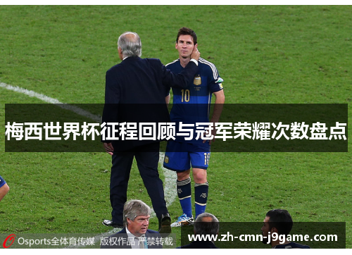 梅西世界杯征程回顾与冠军荣耀次数盘点 梅西世界杯征程回顾与冠军荣耀次数盘点