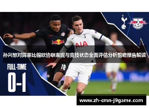 孙兴慜对阵莱比锡欧协联表现与竞技状态全面评估分析前瞻报告解读 孙兴慜对阵莱比锡欧协联表现与竞技状态全面评估分析前瞻报告解读