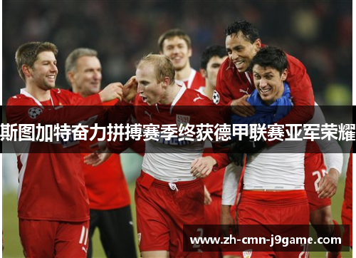 斯图加特奋力拼搏赛季终获德甲联赛亚军荣耀 斯图加特奋力拼搏赛季终获德甲联赛亚军荣耀