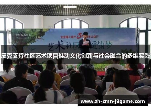 皮克支持社区艺术项目推动文化创新与社会融合的多维实践