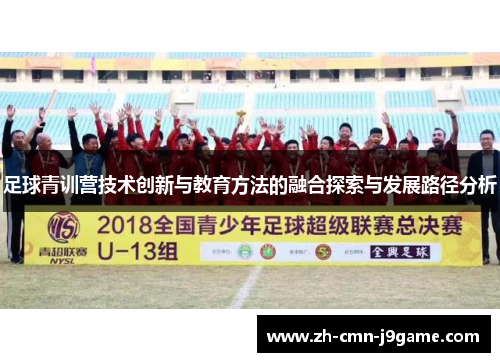 足球青训营技术创新与教育方法的融合探索与发展路径分析