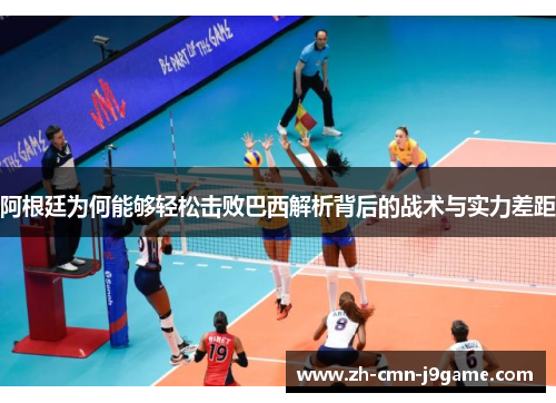 阿根廷为何能够轻松击败巴西解析背后的战术与实力差距 阿根廷为何能够轻松击败巴西解析背后的战术与实力差距